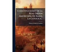 Constituciones De La Real Orden Americana De Isabel La Catolica...