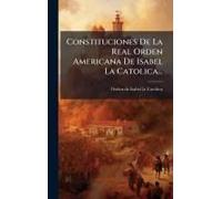 Constituciones De La Real Orden Americana De Isabel La Catolica...