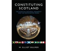 Constituting Scotland: The Scottish National Movement And The Westminster Model (Hardcover) Elliot International Institute For Democracy And Electoral Assistance In The Hague Bulmer, Netherlands (Aute