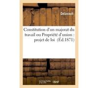 Constitution d'un majorat du travail ou Propriété d'union : projet de loi - Delavault - Hachette Bnf - broché - Livre