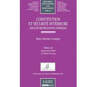Constitution et sécurité intérieure Essai de modélisation juridique - prix de thèse du conseil constitutionnel 2011 - Marc Antoine Granger - Lgdj - broché - Livre