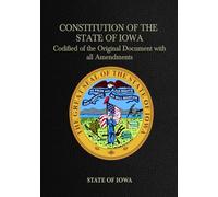 Constitution of the State of Iowa: Codified of the Original Document with all Amendments