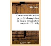 Constitution réformée et proposée à l'acceptation du peuple français et du souverain Nécessité et principes d'une organisation nationale démontrés et mis à la portée des citoyens - Fritot-A - Hachette