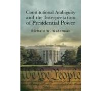 Constitutional Ambiguity And The Interpretation Of Presidential Power (Presidency Contempor Issues)