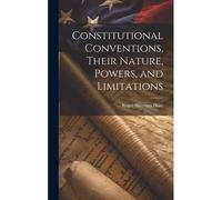 Constitutional Conventions, Their Nature, Powers, And Limitations