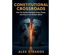 Constitutional Crossroads: How Ten Nations Navigate Crisis, Power, and Hope in the Modern World