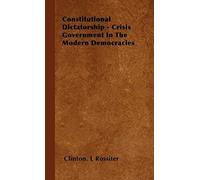 Constitutional Dictatorship - Crisis Government In The Modern Democracies