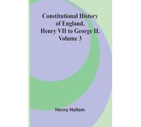 Constitutional History of England, Henry VII to George II. Volume 3