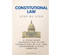 Constitutional Law Step by Step: A Structured Introduction to the Foundations of U.S. Law, Government & Civil Liberties