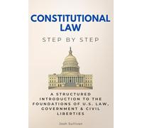 Constitutional Law Step by Step: A Structured Introduction to the Foundations of U.S. Law, Government & Civil Liberties