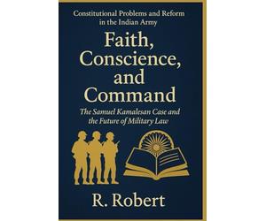 Constitutional Problems and Reform in the Indian Army: Faith, Conscience, and Command in the Case of Samuel Kamalesan and the Future of Military Law in India