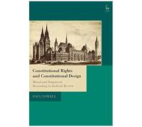 Constitutional Rights And Constitutional Design: Moral And Empirical Reasoning In Judicial Review