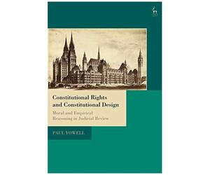 Constitutional Rights And Constitutional Design: Moral And Empirical Reasoning In Judicial Review