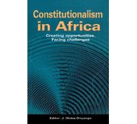 Constitutionalism In Africa. Creating Opportunities, Facing Challenges