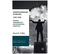 Constitutionalism In Ireland, 1932â¿¿1938: National, Commonwealth, And International Perspectives (Palgrave Modern Legal History)