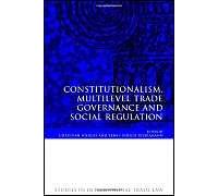 Constitutionalism, Multilevel Trade Governance And Social Regulation
