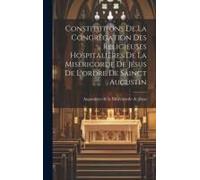 Constitutions De La Congrégation Des Religieuses Hospitalières De La Miséricorde De Jésus De L'ordre De Sainct Augustin