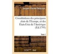 Constitutions des principaux états de l'Europe, et des États-Unis de l'Amérique. Tome 1 Jacques-Vincent Delacroix (Auteur)