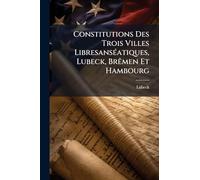 Constitutions Des Trois Villes LibresansÃ(c)atiques, Lubeck, BrÃamen Et Hambourg