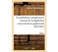 Constitutions européennes, résumé de la législation concernant les parlements. Tome 1 Gabriel Demombynes (Auteur)