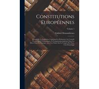 Constitutions Européennes: Résumé De La Legislation Concernat Les Parlements, Les Conseils Provinciaux Et Communaux, Et L'organization Judiciare