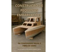 Construção de Pequenas Embarcações: Guia Completo de Barcos Artesanais em Compensado Naval e Fibra de Vidro: Uma jornada na construção de pequenos barcos