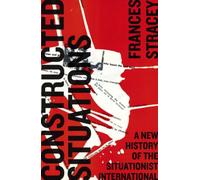 Constructed Situations: A New History Of The Situationist International