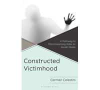 Constructed Victimhood A Pathway to Mainstreaming Hate on Social Media - Dr Carmen Celestini - Bloomsbury Academic - ebook (ePub) - Livre