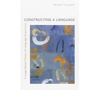 Constructing A Language: A Usage-Based Theory Of Language Acquisition