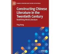 Constructing Chinese Literature in the Twentieth Century: Redefining World Literature
