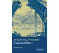 Constructing Civil Liberties: Discontinuities in the Development of American Constitutional Law Kersch, Kenneth I., Kersch, Ken I., Kersch, Keni (Auteur)