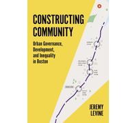 Constructing Community : Urban Governance, Development, And Inequality In Boston