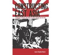 Constructing East Asia by Aaron Stephen Moore Aaron Stephen Moore (Auteur)