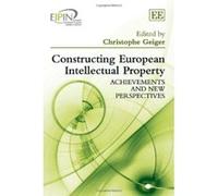 Constructing European Intellectual Property: Achievements and New Perspectives (European Intellectual Property Institutes Network Series) - [Livre en VO] Christophe Geiger (Auteur)