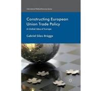 Constructing European Union Trade Policy - [Version Originale] Gabriel Siles - Brugge (Auteur)