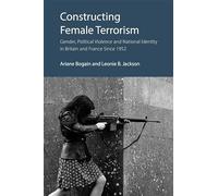 Constructing Female Terrorism: Gender, Political Violence and National Identity in Britain and France Since 1952