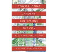 Constructing Gardens, Cultivating The City