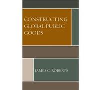 Constructing Global Public Goods by James C. Roberts Unknown (Auteur)