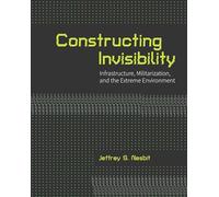 Constructing Invisibility: Infrastructure, Militarization and the Extreme Environment