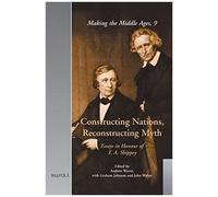 Constructing Nations, Reconstructing Myth: Essays In Honour Of T.A. Shippey (Making The Middle Ages)