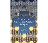 Constructing NineteenthCentury Religion by Joshua King Joshua King (Auteur)