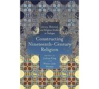Constructing NineteenthCentury Religion by Joshua King Joshua King (Auteur)