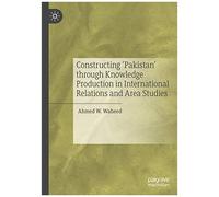 Constructing 'pakistan' Through Knowledge Production In International Relations And Area Studies