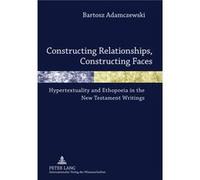 Constructing Relationships, Constructing Faces: Hypertextuality And Ethopoeia In The New Testament Writings (Hardcover) Bartosz Adamczewski, (Auteur)