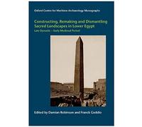 Constructing, Remaking And Dismantling Sacred Landscapes In Lower Egypt From The Late Dynastic To The Early Medieval Period