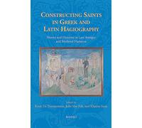 Constructing Saints in Greek and Latin Hagiography: Heroes and Heroines in Late Antique and Medieval Narrative