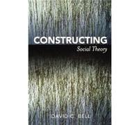Constructing Social Theory by David C. Bell David C. Bell (Auteur)