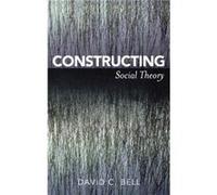 Constructing Social Theory by David C. Bell David C. Bell (Auteur)