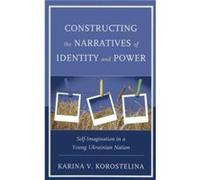 Constructing the Narratives of Identity and Power SelfImagination in a Young Ukrainian Nation by Karina V Korostelina Karina V Korostelina (Auteur)