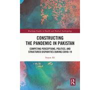 Constructing the Pandemic in Pakistan Competing Perceptions, Politics, and Structured Disparities during COVID-19 - Inayat Ali - Routledge - ebook (ePub) - Livre